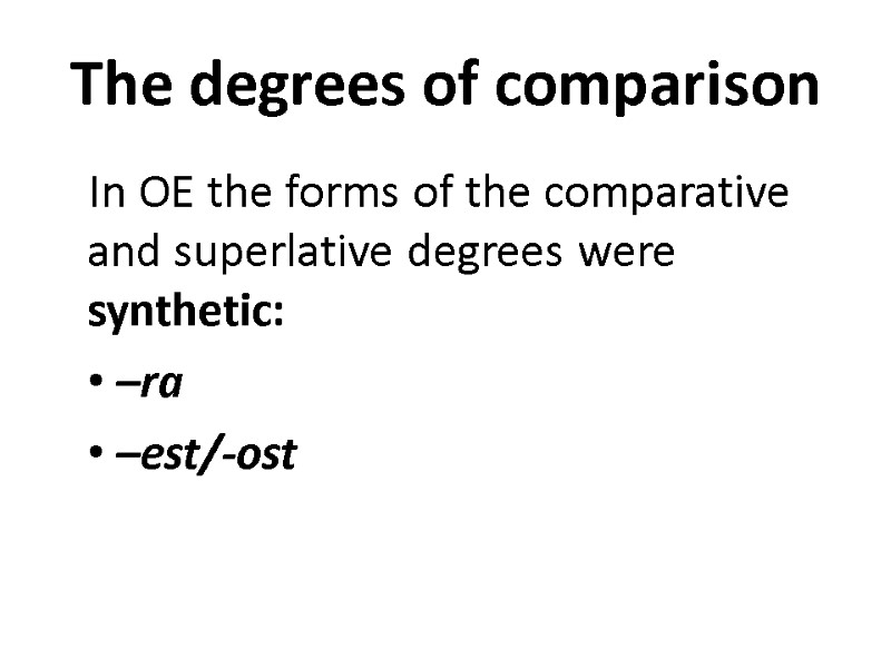 The degrees of comparison In OE the forms of the comparative and superlative degrees